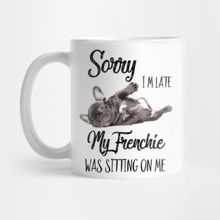 Sorry I'm late My frenchie was sitting on me Mug